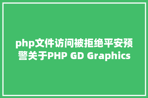 php文件访问被拒绝平安预警关于PHP GD Graphics Library 存在谢绝办事破绽 Ruby