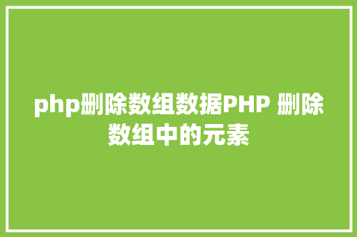 php删除数组数据PHP 删除数组中的元素 Java