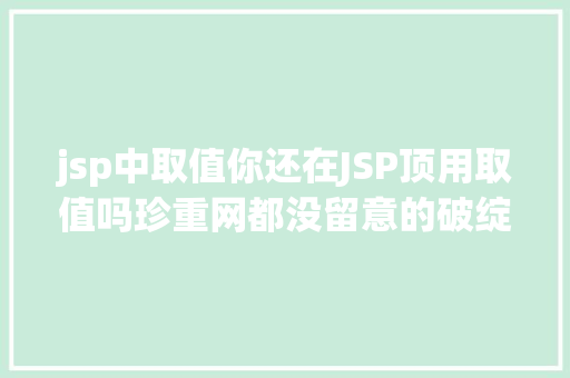 jsp中取值你还在JSP顶用取值吗珍重网都没留意的破绽 Python