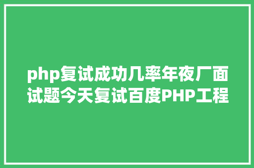 php复试成功几率年夜厂面试题今天复试百度PHP工程师 Webpack