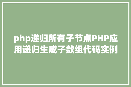 php递归所有子节点PHP应用递归生成子数组代码实例 jQuery