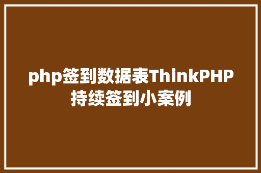 php签到数据表ThinkPHP持续签到小案例 React