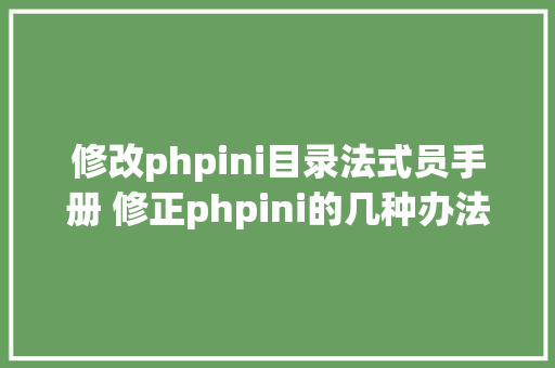 修改phpini目录法式员手册 修正phpini的几种办法 Node.js