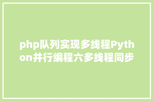 php队列实现多线程Python并行编程六多线程同步之queue队列 Docker