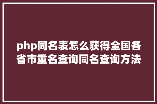 php同名表怎么获得全国各省市重名查询同名查询方法汇总 Angular