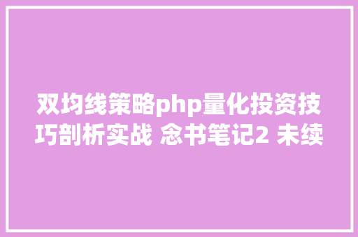 双均线策略php量化投资技巧剖析实战 念书笔记2 未续待完