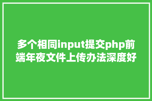 多个相同input提交php前端年夜文件上传办法深度好文 jQuery