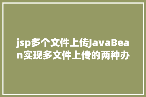 jsp多个文件上传JavaBean实现多文件上传的两种办法