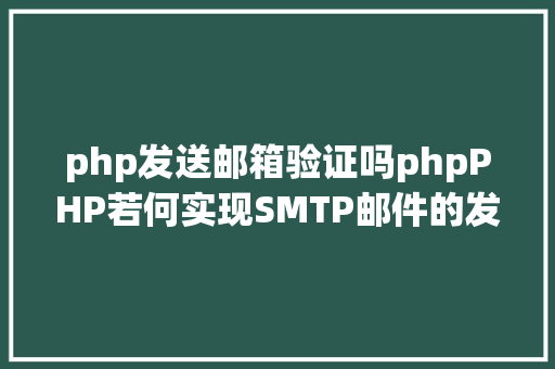 php发送邮箱验证吗phpPHP若何实现SMTP邮件的发送代码 jQuery