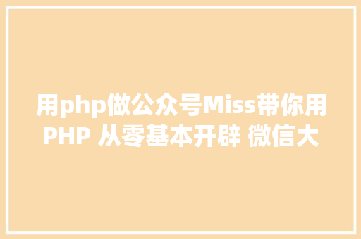 用php做公众号Miss带你用PHP 从零基本开辟 微信大众号 SQL