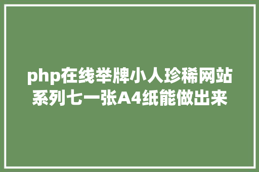 php在线举牌小人珍稀网站系列七一张A4纸能做出来的一万种艺术品