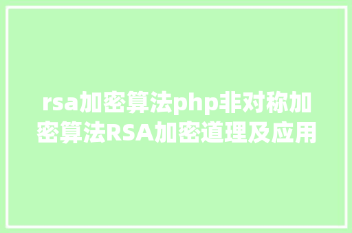 rsa加密算法php非对称加密算法RSA加密道理及应用 JavaScript