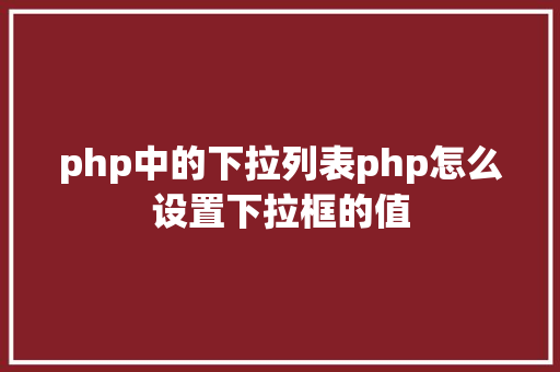 php中的下拉列表php怎么设置下拉框的值 jQuery