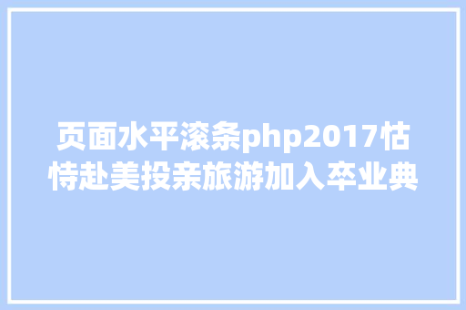 页面水平滚条php2017怙恃赴美投亲旅游加入卒业典礼最新攻略 RESTful API