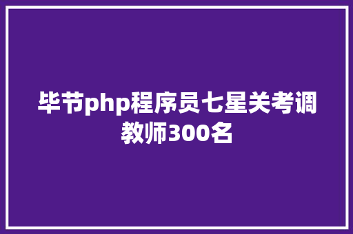 毕节php程序员七星关考调教师300名