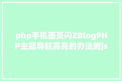 php手机面页闪ZBlogPHP主题导航高亮的办法附jsphpCSS代码 JavaScript