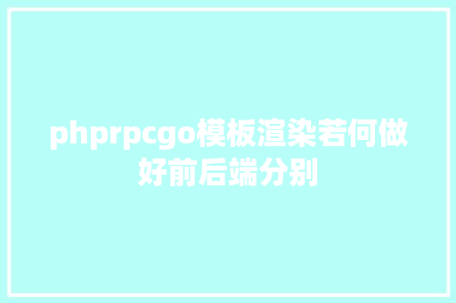 phprpcgo模板渲染若何做好前后端分别