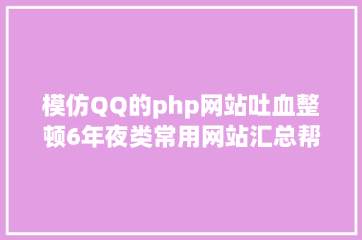 模仿QQ的php网站吐血整顿6年夜类常用网站汇总帮你解决度娘也搞不定的问题 AJAX