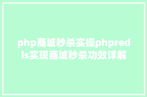 php商城秒杀实操phpredis实现商城秒杀功效详解