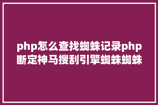 php怎么查找蜘蛛记录php断定神马搜刮引擎蜘蛛蜘蛛的办法 HTML