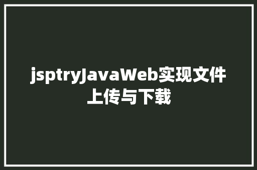 jsptryJavaWeb实现文件上传与下载 React