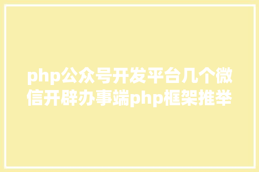 php公众号开发平台几个微信开辟办事端php框架推举支撑大众号开辟和小法式开辟 Node.js