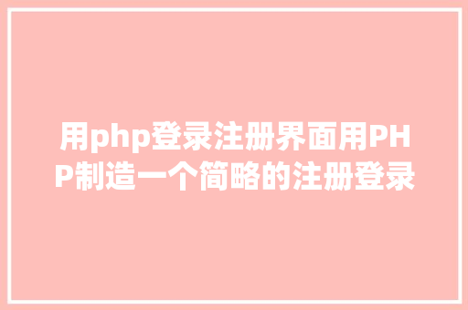 用php登录注册界面用PHP制造一个简略的注册登录页面 Python