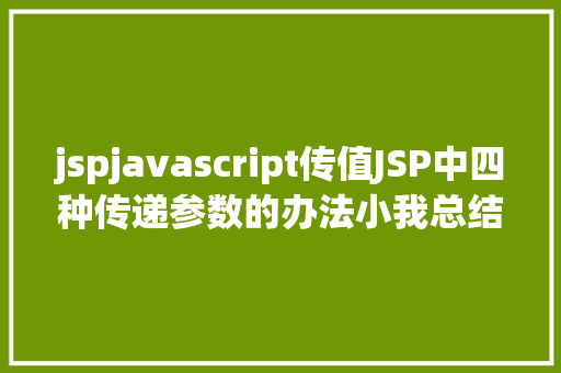 jspjavascript传值JSP中四种传递参数的办法小我总结简略适用 PHP