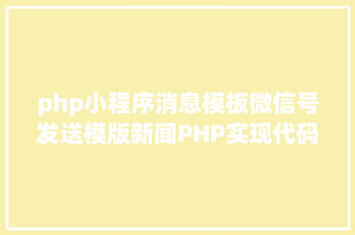 php小程序消息模板微信号发送模版新闻PHP实现代码 Vue.js