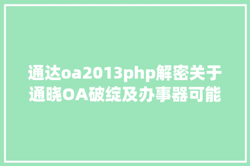 通达oa2013php解密关于通晓OA破绽及办事器可能遭遇勒索病毒进击的平安公告 RESTful API