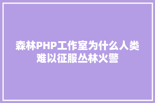 森林PHP工作室为什么人类难以征服丛林火警