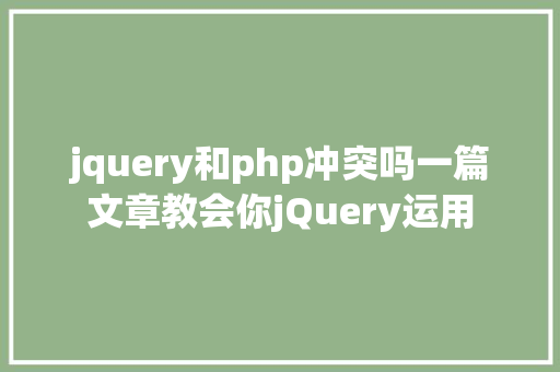 jquery和php冲突吗一篇文章教会你jQuery运用 HTML