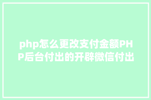 php怎么更改支付金额PHP后台付出的开辟微信付出和付出宝付出 Java