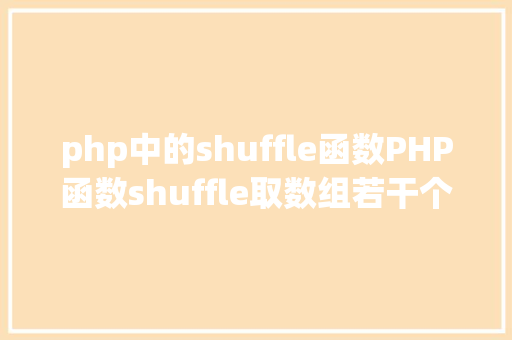 php中的shuffle函数PHP函数shuffle取数组若干个随机元素的办法及实例剖析