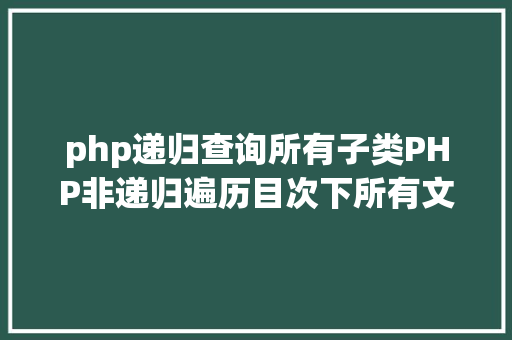 php递归查询所有子类PHP非递归遍历目次下所有文件可以试一下 React