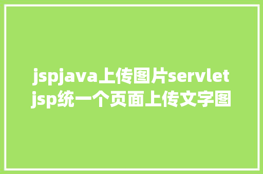 jspjava上传图片servletjsp统一个页面上传文字图片并将图片地址保留到MYSQL AJAX