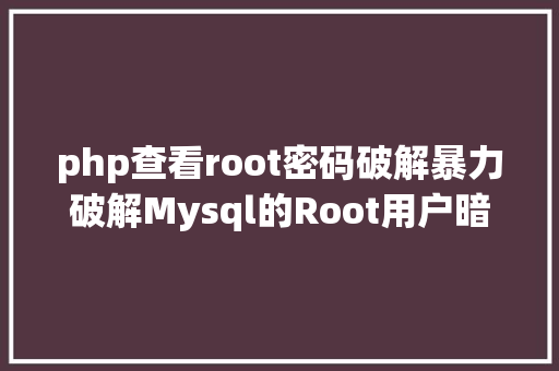 php查看root密码破解暴力破解Mysql的Root用户暗码 HTML