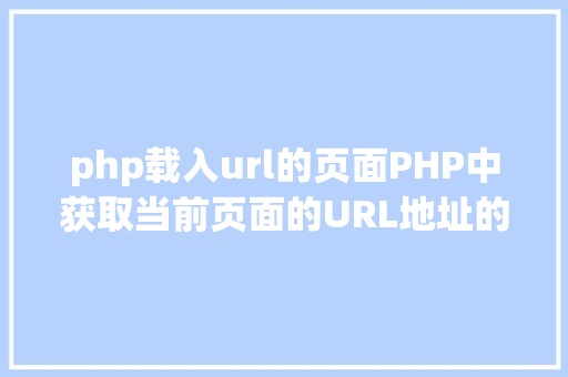 php载入url的页面PHP中获取当前页面的URL地址的办法 Node.js