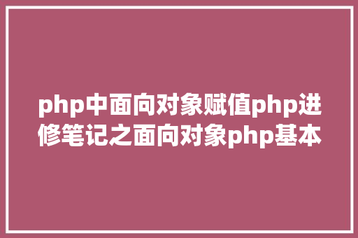 php中面向对象赋值php进修笔记之面向对象php基本 Docker