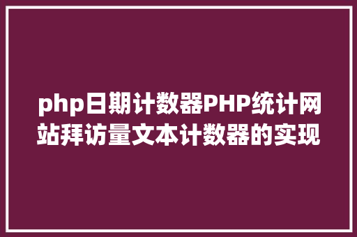 php日期计数器PHP统计网站拜访量文本计数器的实现办法图文视频 Bootstrap