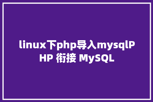 linux下php导入mysqlPHP 衔接 MySQL PHP