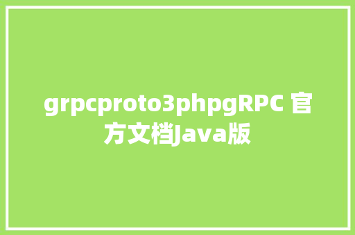 grpcproto3phpgRPC 官方文档Java版 Vue.js