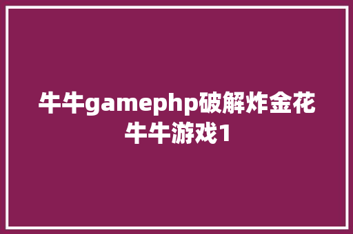 牛牛gamephp破解炸金花牛牛游戏1