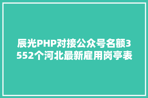 辰光PHP对接公众号名额3552个河北最新雇用岗亭表来了 GraphQL