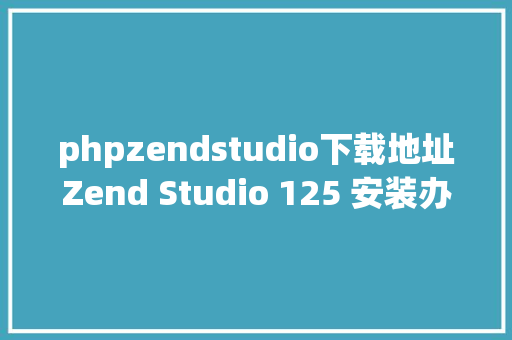 phpzendstudio下载地址Zend Studio 125 安装办法php对象必备