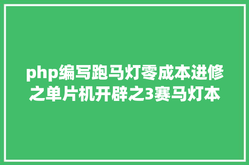 php编写跑马灯零成本进修之单片机开辟之3赛马灯本来可以这么玩