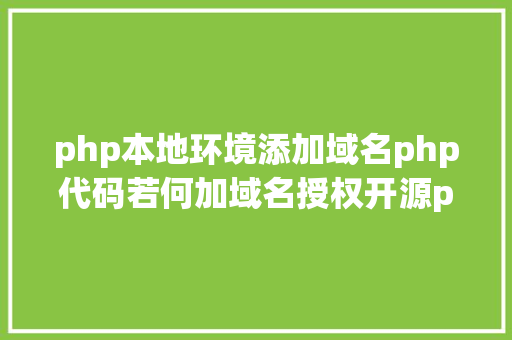 php本地环境添加域名php代码若何加域名授权开源php项目若何掩护版权 贸易授权 Bootstrap