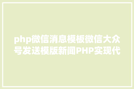 php微信消息模板微信大众号发送模版新闻PHP实现代码 Ruby