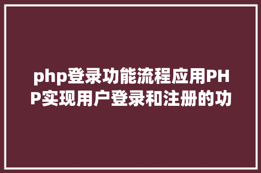 php登录功能流程应用PHP实现用户登录和注册的功效 Java