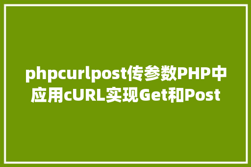 phpcurlpost传参数PHP中应用cURL实现Get和Post要求的办法最全 Docker